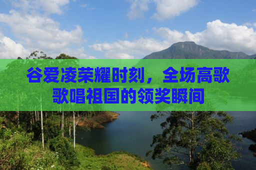 谷爱凌荣耀时刻，全场高歌歌唱祖国的领奖瞬间