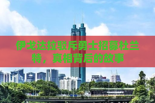 伊戈达拉驳斥勇士招募杜兰特，真相背后的故事